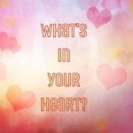 What's in Your Heart?