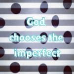 God Chooses the Imperfect