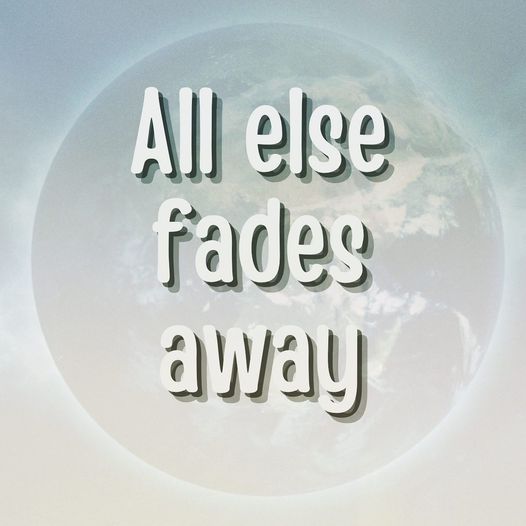 All Else Fades Away