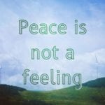 Peace is Not a Feeling