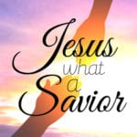 Jesus What a Savior