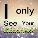 I Only See Your Goodness