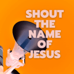 Shout the Name of Jesus