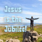 Jesus is the Jubilee!
