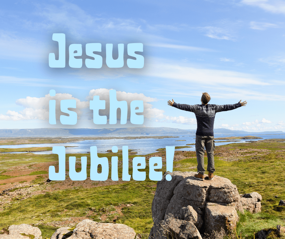 Jesus is the Jubilee!