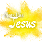 None Like Jesus
