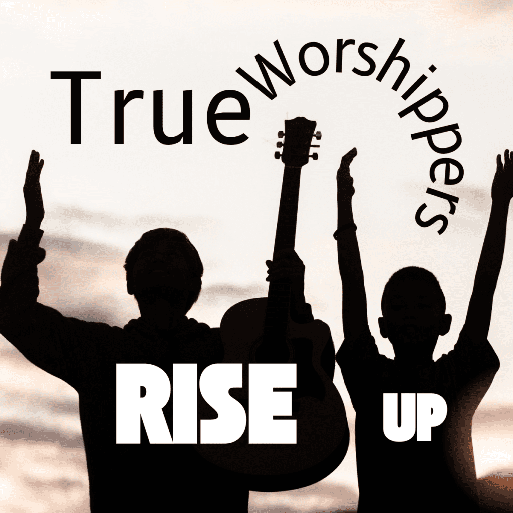 True Worshippers Rise Up