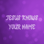 Jesus Knows Your Name