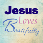 Jesus loves beautifully