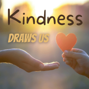 Kindness Draws Us