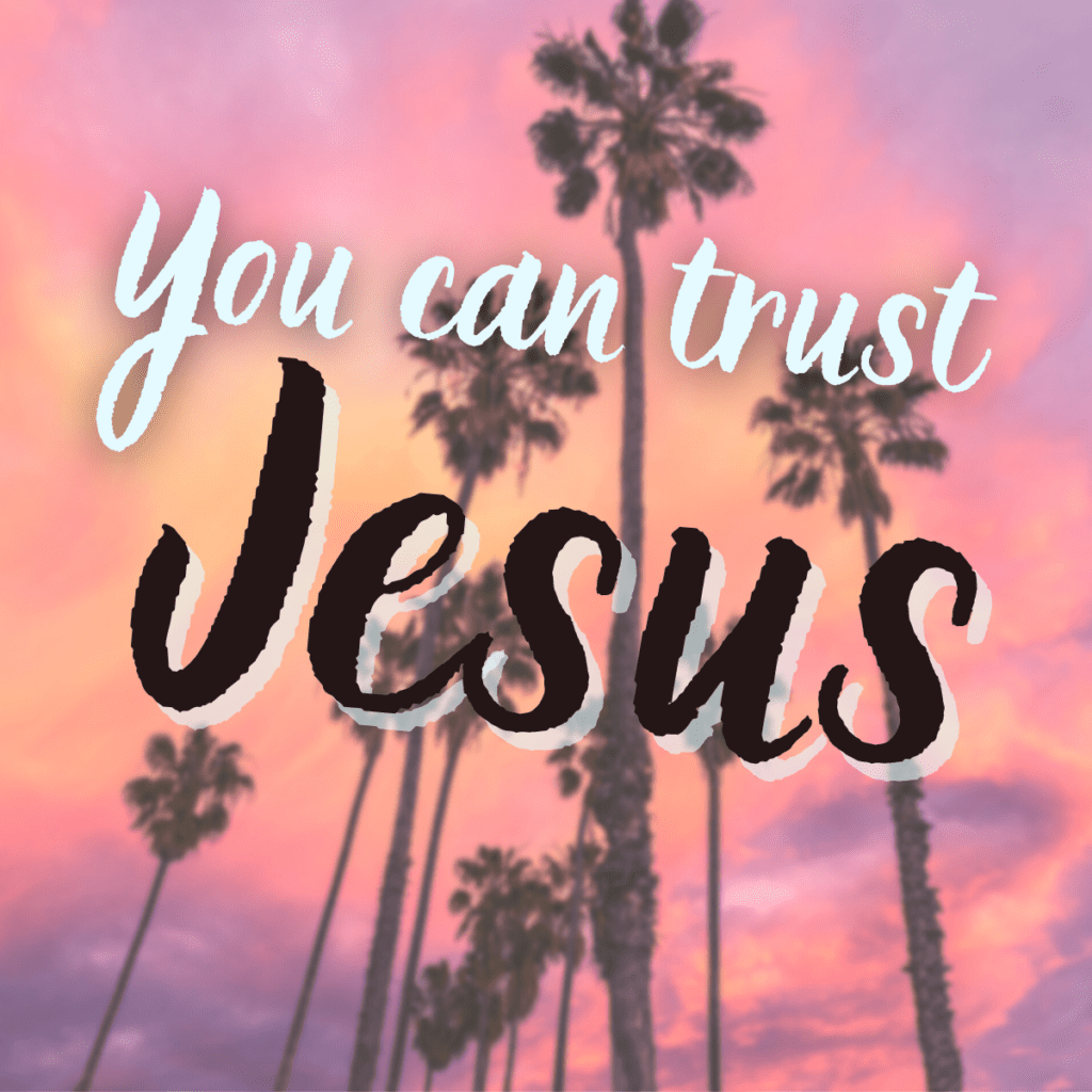 You can trust Jesus