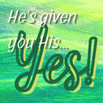 He's gives you His yes
