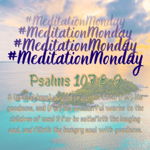 Meditation Monday - Psalms 107:8-9
